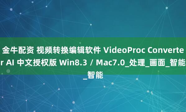 金牛配资 视频转换编辑软件 VideoProc Converter AI 中文授权版 Win8.3 / Mac7.0_处理_画面_智能